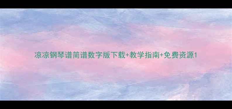图片 凉凉钢琴谱简谱数字版下载+教学指南+免费资源1