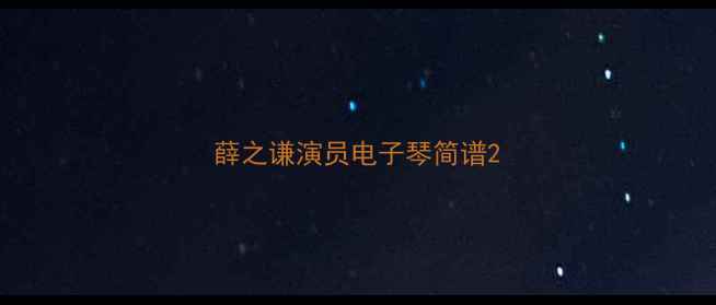 图片 薛之谦演员电子琴简谱2
